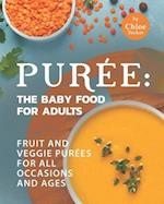 Purée: The Baby Food for Adults: Fruit and Veggie Purées for All Occasions and Ages 