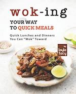 Wok-ing Your Way to Quick Meals: Quick Lunches and Dinners You Can "Wok" Toward 