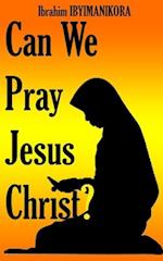 Can We Pray Jesus Christ? 