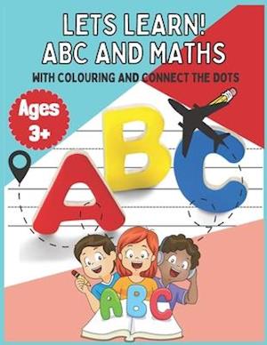LET'S LEARN! ABC AND MATHS WITH COLOURING AND CONNECT THE DOTS