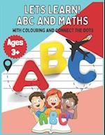 LET'S LEARN! ABC AND MATHS WITH COLOURING AND CONNECT THE DOTS 