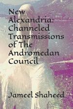 New Alexandria: Channeled Transmissions of The Andromedan Council 