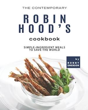 The Contemporary Robin Hood's Cookbook: Simple-Ingredient Meals to Save the World