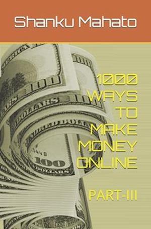 1000 WAYS TO MAKE MONEY ONLINE : PART-III