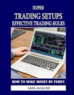Super Trading Setups: Effective Trading Rules: How To Make Money By Forex 