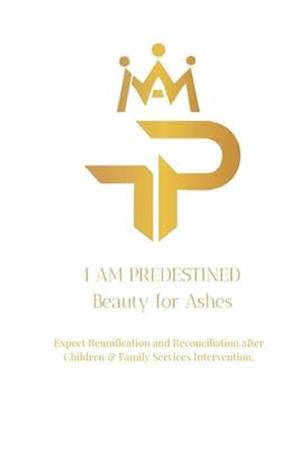 I AM PREDESTINED BEAUTY FOR ASHES