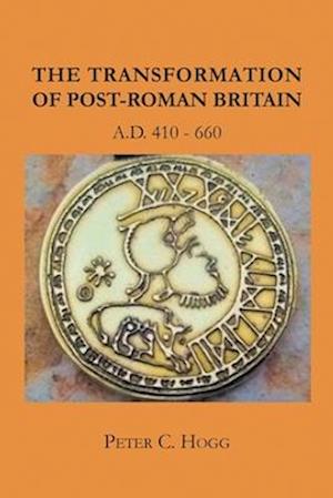 The Transformation of Post-Roman Britain A.D. 410-660