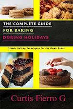 The Complete Guide for Baking during Holidays : Classic Baking Techniques for the Home Baker 