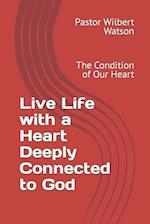Live Life with a Heart Deeply Connected to God: The Condition of Our Heart 