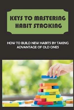 Keys To Mastering Habit Stacking