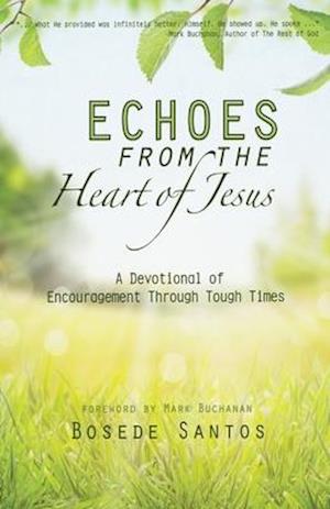 Echoes From The Heart of Jesus: A Devotional of Encouragement Through Tough Times