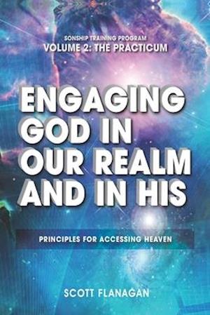 ENGAGING GOD IN OUR REALM AND IN HIS: PRINCIPLES FOR ACCESSING HEAVEN