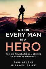 Within Every Man is a Hero: The Six Foundational Stones of Biblical Manhood 