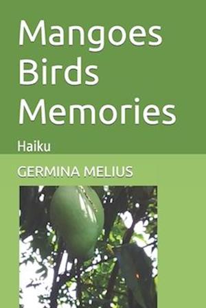 MANGOES BIRDS MEMORIES: HAIKU