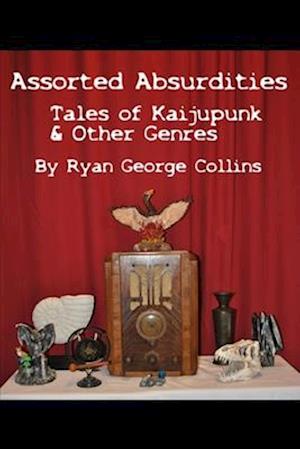 Assorted Absurdities: Tales of Kaijupunk & Other Genres