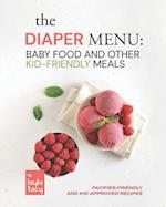 The Diaper Menu: Baby Food and Other Kid-Friendly Meals: Pacifier-Friendly and Kid-Approved Foods 