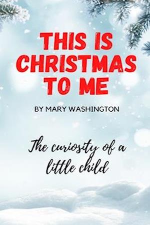 This is Christmas to Me, The Curiosity of a Little Child: Christmas Book for kids, 6x9, 26 Pages