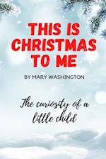 This is Christmas to Me, The Curiosity of a Little Child: Christmas Book for kids, 6x9, 26 Pages 