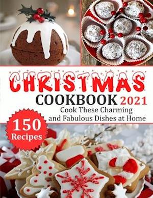 Christmas Cookbook 2021: 150 recipes-Cook These Charming and Fabulous Dishes at Home