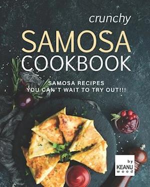 Crunchy Samosa Recipe Book: Samosa Recipes You Can't Wait to Try Out!!!