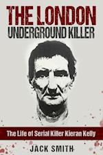The London Underground Killer: The Life of Serial Killer Kieran Kelly 
