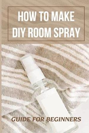 How To Make DIY Room Spray