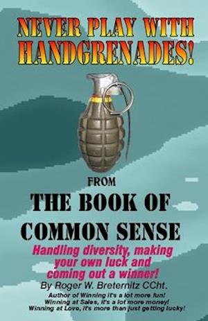 Never Play with Handgrenades: From the Book of Common Sense