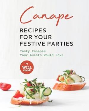 Canape Recipes for Your Festive Parties: Tasty Canapes Your Guests Would Love