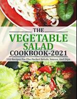 VEGETABLE SALAD COOKBOOK 2021: 100 Recipes For The Perfect Salads, Sauces, And Dips 