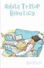 Habits To Stop Being Lazy 