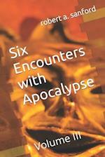 Six Encounters with Apocalypse: Volume III 