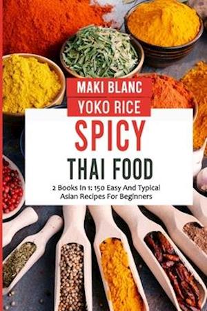 Spicy Thai Food: 2 Books In 1: 150 Easy And Typical Asian Recipes For Beginners