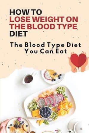 How To Lose Weight On The Blood Type Diet