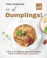This Book is All Dumplings!: The Ultimate Dumplings Recipe Book for Dumplings Lovers! 