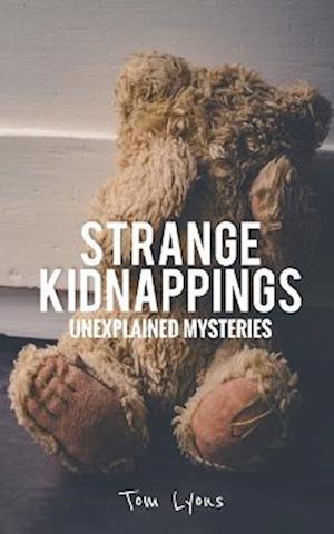 Strange Kidnappings: Unexplained Mysteries