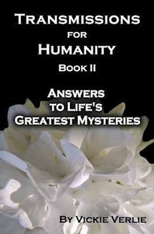 Transmissions for Humanity Book II: Answers to Life's Greatest Mysteries