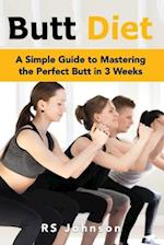 Butt Diet: A Simple Guide to mastering the Perfect Butt in 3 weeks 