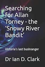 Searching for Allan Torney - the 'Snowy River Bandit': Victoria's last bushranger 