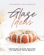 Cookbook for Amazing Glaze Ideas: Dripping Glaze Recipes to Switch Your Meals 
