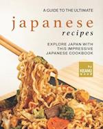 A Guide to The Ultimate Japanese Recipes: Explore Japan with This Impressive Japanese Cookbook 