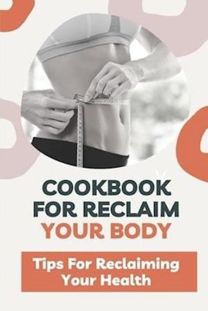 Cookbook For Reclaim Your Body