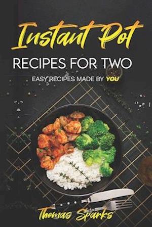 Instant Pot Recipes for Two : Easy Recipes Made by YOU