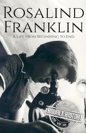 Rosalind Franklin: A Life from Beginning to End