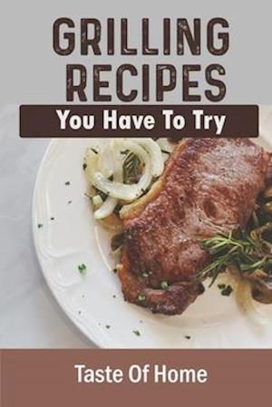Grilling Recipes You Have To Try