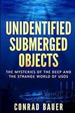 Unidentified Submerged Objects: The Mysteries of the Deep and the Strange World of USOs 