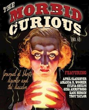 MORBID CURIOUS 4: The Journal of Ghosts, Murder, and the Macabre