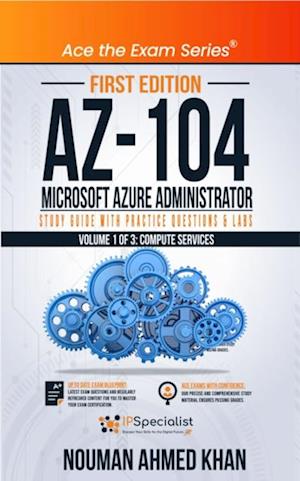 AZ-104 Microsoft Azure Administrator Study Guide with Practice Questions & Labs - Volume 1 of 3