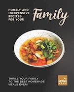 Homely and Inexpensive Recipes for Your Family: Thrill Your Family to The Best Homemade Meals Ever! 