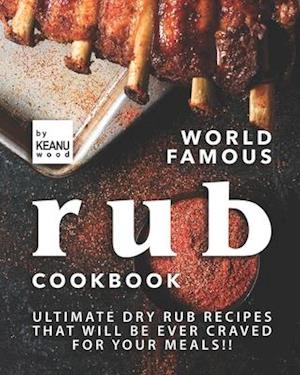 World Famous Rub Recipes: Ultimate Dry Rub Recipes That Will Be Ever Craved for Your Meals!!