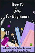 How to Sew for Beginners - A Beginner's Guide to Learn How to Sew Step-By-Step 